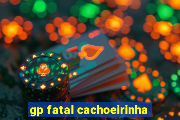 gp fatal cachoeirinha